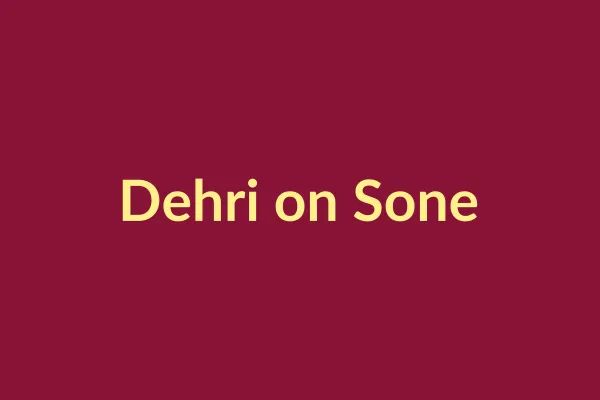 डेहरी-ऑन-सोन एवं इंद्रपुरी बैराज (Dehri-on-Sone & Indrapuri Barrage)